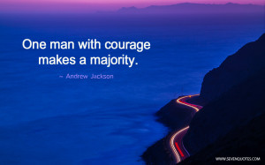One man with courage makes a majority.