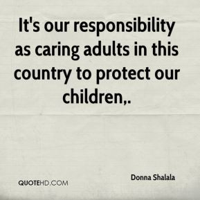 Donna Shalala - It's our responsibility as caring adults in this ...