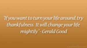 ... thankfulness. It will change your life mightily.” – Gerald Good