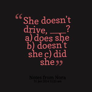 Quotes Picture: she doesn't drive, ? a) does she b) doesn't she c) did ...