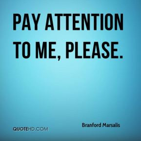 Branford Marsalis - Pay attention to me, please.