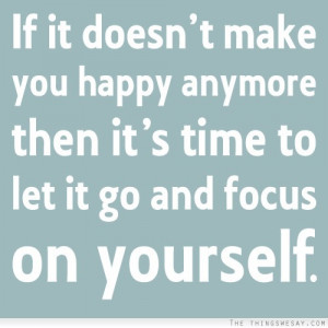 If it doesn't make you happy anymore then it's time to let it go and ...