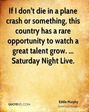 If I don't die in a plane crash or something, this country has a rare ...