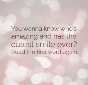 ... cutest smile ever? Read the first word again. #Smile #Flirty #Quotes