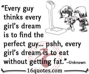 Every guy thinks every girl's dream is to find the perfect guy… pshh ...