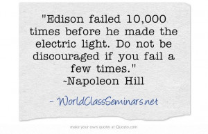 Edison failed 10,000 times before he made the electric light. Do not ...