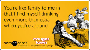 Funny Cougar Town Ecard: You're like family to me in that I find ...