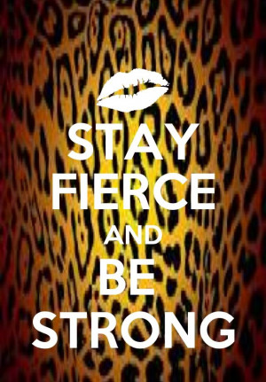 Stay fierce & Be strong