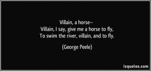 Villain, a horse-- Villain, I say, give me a horse to fly, To swim the ...