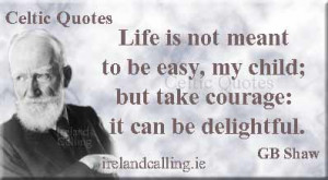 -Bernard-Shaw-quote–Life-is-not-meant-to-be-easy-my-child;-but-take ...