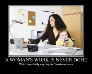 Woman's Work Is Never Done Which Is Probably Why They Don't Make As ...