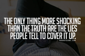 The Only Thing More Shocking Than The Truth Are The Lies People Tell ...