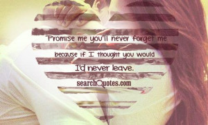 ... Me Because If I Thought You Would I’d Never Leave - Promise Quotes