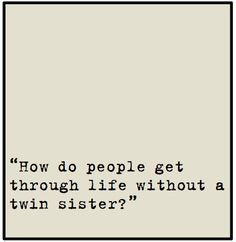Twin Sister Quotes And Sayings Twin quotes brought to you by