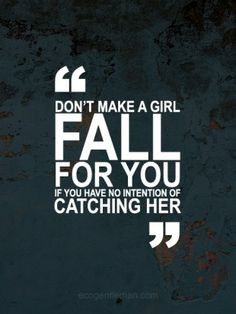Don’t Make a Girl Fall if You Have no Intention of Catching Her More ...