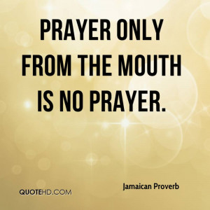 Prayer only from the mouth is no prayer.