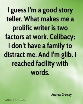 ... Celibacy; I don't have a family to distract me. And I'm glib. I