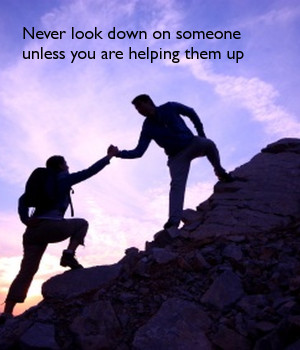 never-look-down-on-someone-unless-you-are-helping-them-up.png