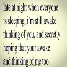 late night hours wondering if you are awake thinking of me... I love ...