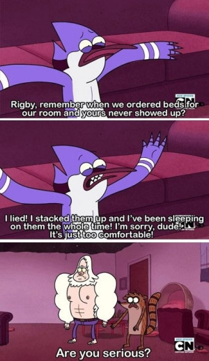 Regular Show is awesome! P.S I would do the same thing.