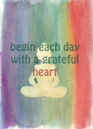 Begin each day with a grateful heart...