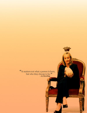 not birth but choice! J.K. Rowling