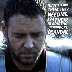 Quotes Picture: i can't leave them they need me i'm their gladiator ...