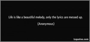 ... is like a beautiful melody, only the lyrics are messed up. - Anonymous