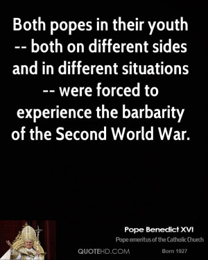 ... To Experience The Barbarity Of The Second World War. - Pope Benedict