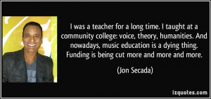 at a community college: voice, theory, humanities. And nowadays, music ...