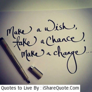 make a wish take a chance make a change