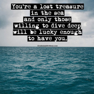 ... and only those willing to dive deep will be lucky enough to have you