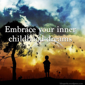... Quotes Of The Day: Embrace Yourinner Childhood Dreams Quote With