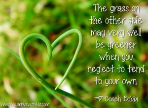 Grass is greener quote via Coach Bobbi at www.Facebook.com ...