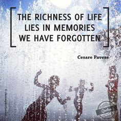 richness of life lies in memories we have forgotten quot Cesare Pavese