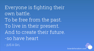 Everyone is fighting their own battle. To be free from the past. To ...