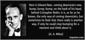 Here is Edward Bear, coming downstairs now, bump, bump, bump, on the ...