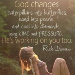 God changes caterpillars into butterflies, sand into pearls, and coal ...