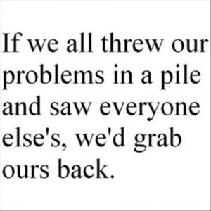 Someone always has it worse than you.