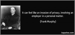 ... of privacy, involving an employer in a personal matter. - Frank Murphy