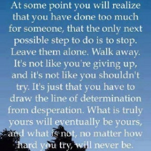 The hardest thing to do is to just walk away...
