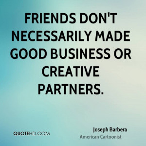 Friends don't necessarily made good business or creative partners.