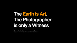 Quotes about Photography by Famous Photographer The Earth is Art, The ...