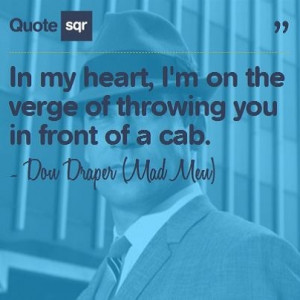 ... front of a cab. - Don Draper (Mad Men) #quotesqr #quotes #funnyquotes