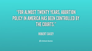 For almost twenty years, abortion policy in America has been ...