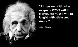 ... know not with what weapons WW3 will be fought…