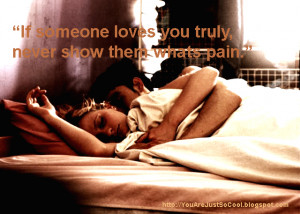 If someone loves you truly, never show them whats pain