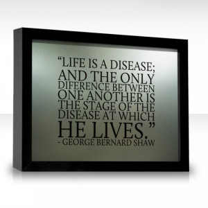 Life is a disease; and the only difference between one another is the ...