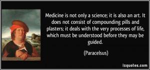 is also an art. It does not consist of compounding pills and plasters ...