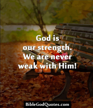 God is our strength. We are never weak with Him! http://biblegodquotes ...